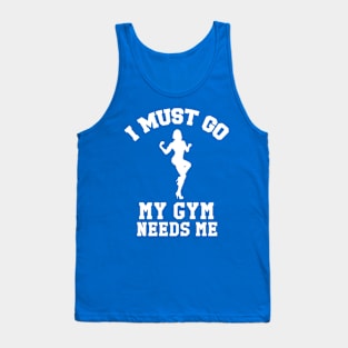 I Must Go, My Gym Needs Me | Gym Rat humor Tank Top